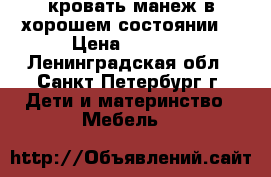 кровать-манеж в хорошем состоянии. › Цена ­ 2 000 - Ленинградская обл., Санкт-Петербург г. Дети и материнство » Мебель   